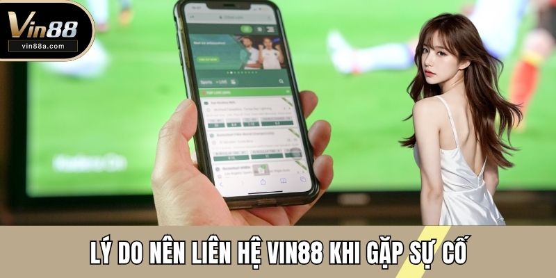 Lý do nên liên hệ VIN88 khi gặp sự cố